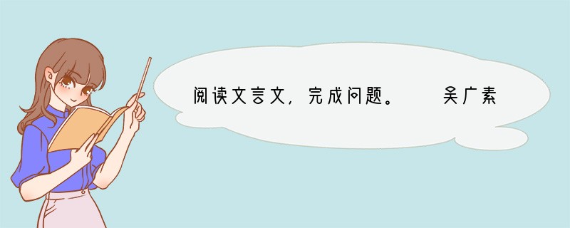 阅读文言文，完成问题。　　吴广素爱人，士卒多为用者。将尉醉，广故数言欲亡，忿恚尉